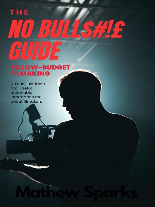 Title details for The No Bull$#!£ Guide to Low Budget Filmaking by Mathew Spark - Available